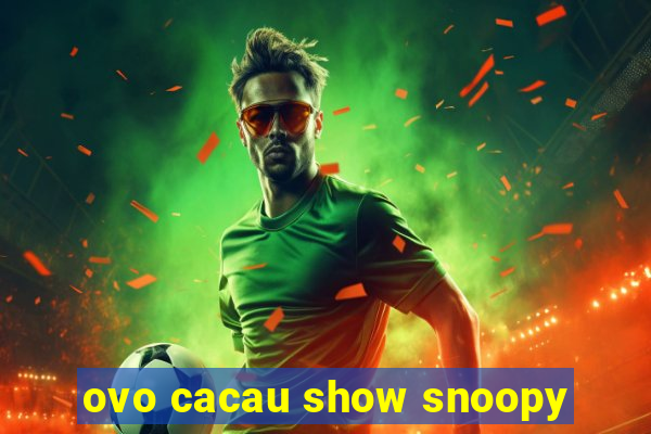 ovo cacau show snoopy